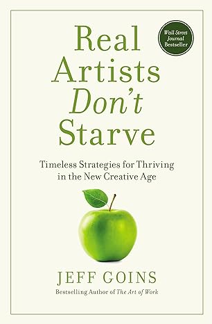 real artists don t starve timeless strategies for thriving in the new creative age 1st edition jeff goins