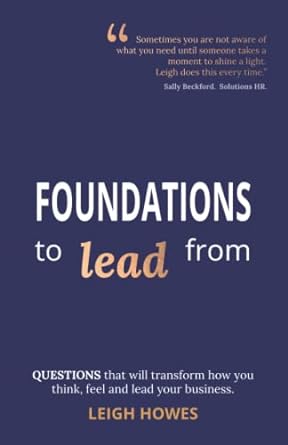 Foundations To Lead From Questions That Will Transform How You Think Feel And Lead Your Business