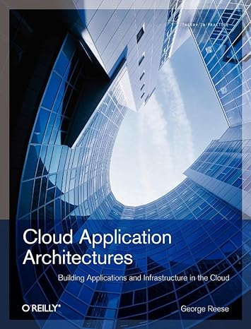 cloud application architectures building applications and infrastructure in the cloud 1st edition george