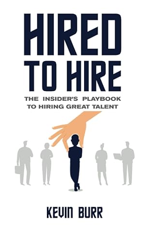 hired to hire the insiders playbook to hiring great talent 1st edition kevin burr b08kqz9tyt, 979-8692336095