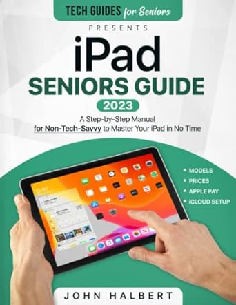 ipad seniors guide 2023 a step by step manual for non tech savvy to master your ipad in no time 1st edition