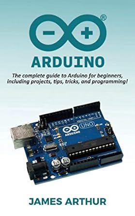 arduino the complete guide to arduino for beginners including projects tips tricks and programming 1st