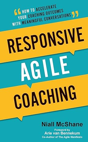 responsive agile coaching how to accelerate your coaching outcomes with meaningful conversations 2nd edition