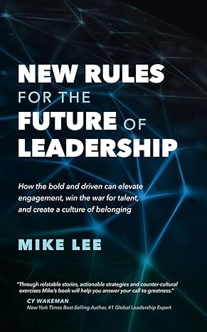 new rules for the future of leadership how the bold and driven can elevate engagement win the war for talent