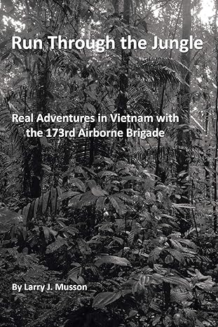 run through the jungle real adventures in vietnam with the 173rd airborne brigade 1st edition larry j musson