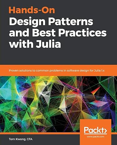 Hands On Design Patterns And Best Practices With Julia Proven Solutions To Common Problems In Software Design For Julia 1 X