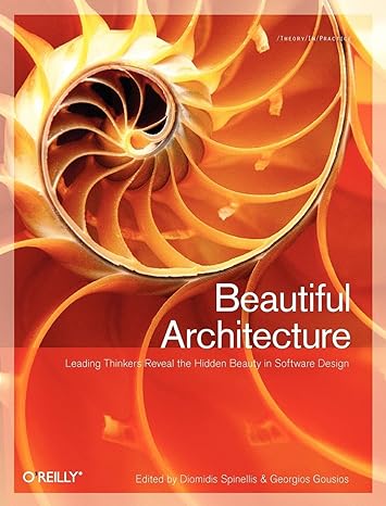 beautiful architecture leading thinkers reveal the hidden beauty in software design 1st edition diomidis