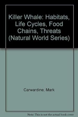 killer whale habitats life cycles food chains threats natural world series 1st edition mark carwardine