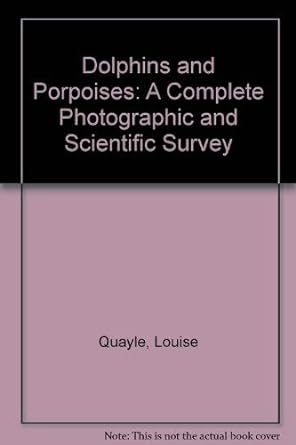 dolphins and porpoises a complete photographic and scientific survey 1st edition louise quayle 0747279543,