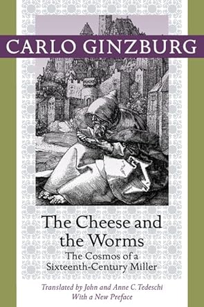 the cheese and the worms the cosmos of a sixteenth century miller 1st edition carlo ginzburg ,john tedeschi
