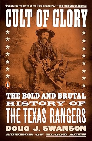 cult of glory the bold and brutal history of the texas rangers 1st edition doug j swanson 1101979879,