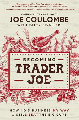 becoming trader joe how i did business my way and still beat the big guys 1st edition joe coulombe ,patty