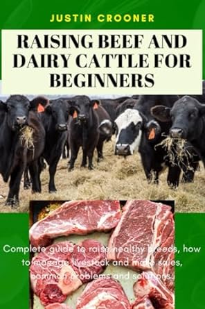 raising beef and dairy cattle for beginners complete guide to raise healthy breeds how to manage livestock