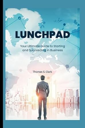 launchpad your ultimate guide to starting and succeeding in business 1st edition thomas clark 979-8852080691