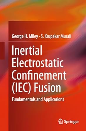 inertial electrostatic confinement fusion fundamentals and applications 1st edition george h miley ,s