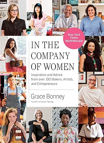 in the company of women inspiration and advice from over 100 makers artists and entrepreneurs 1st edition