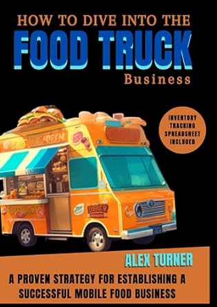 how to dive into the food truck business a proven strategy for establishing a successful mobile food business