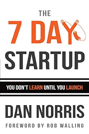 the 7 day startup you don t learn until you launch 1st edition dan norris ,rob walling 1502472392,