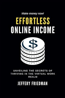 effortless online income unveiling the secrets of thriving in the virtual work realm 1st edition jeffery