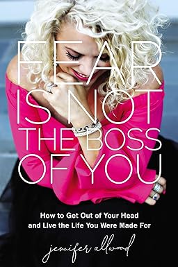 fear is not the boss of you how to get out of your head and live the life you were made for 1st edition