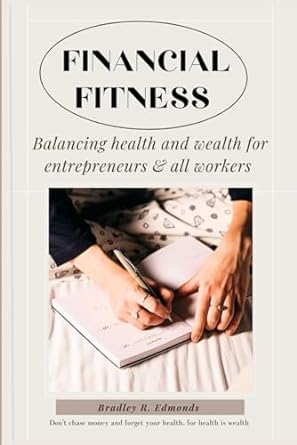 financial fitness balancing health and wealth for entrepreneurs and all workers 1st edition bradley r.