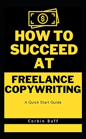 how to succeed at freelance copywriting a quick startguide 1st edition corbin buff 979-8396728004