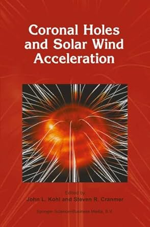 coronal holes and solar wind acceleration 1st edition john l kohl ,steven r cranmer 9048152674, 978-9048152674