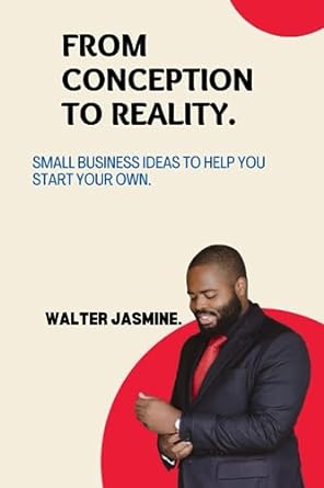 from conception to reality small business ideas to help you start your own 1st edition walter jasmine
