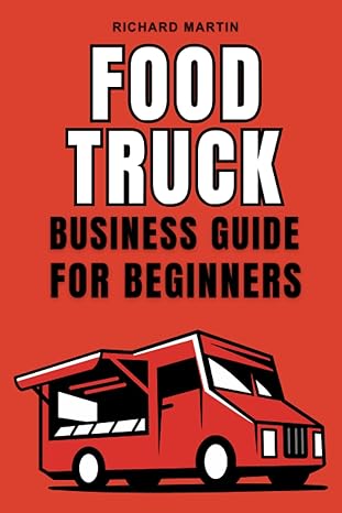 food truck business guide for beginners how to start and run your own successful mobile food truck business