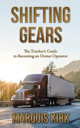 shifting gears the trucker s guide to becoming an owner operator 1st edition marquis kirk 979-8218010072