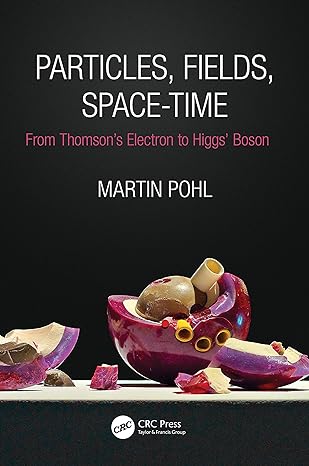 particles fields space time from thomson s electron to higgs boson 1st edition martin pohl 0367347237,