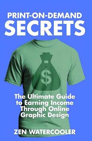 print on demand secrets the ultimate guide to earning income through online graphic design 1st edition zen