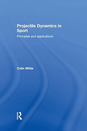 projectile dynamics in sport principles and applications 1st edition colin white 0415833140, 978-0415833141
