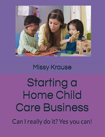 starting a home child care business can i really do it yes you can 1st edition missy krause 979-8394119552