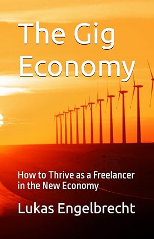 the gig economy how to thrive as a freelancer in the new economy 1st edition lukas engelbrecht 979-8396118713
