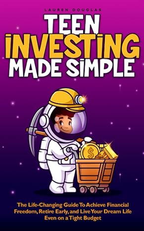 teen investing made simple the life changing guide to achieve financial freedom retire early and live your