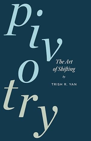 pivotry the art of shifting 1st edition trish r. yan 979-8885044226
