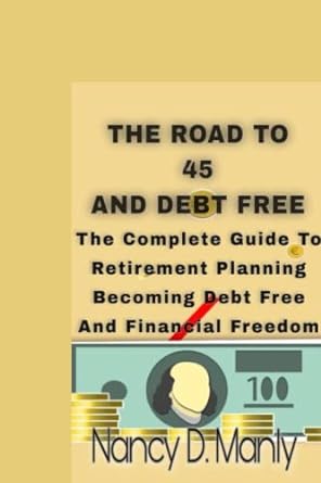 the road to 45 and debt free the complete guide to retirement planning becoming debt free and financial