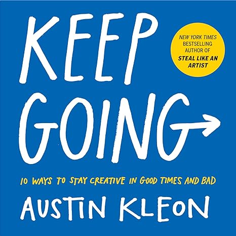 keep going 10 ways to stay creative in good times and bad 1st edition austin kleon 1523506644, 978-1523506644