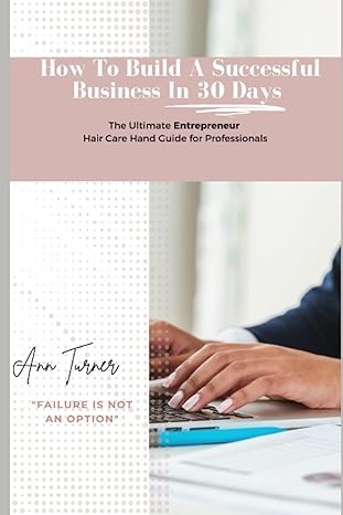 how to build a successful business in 30 days the ultimate entrepreneur hair care hand guide for