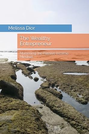 the wealthy entrepreneur mastering the passive income mindset 1st edition melissa dior 979-8861722025