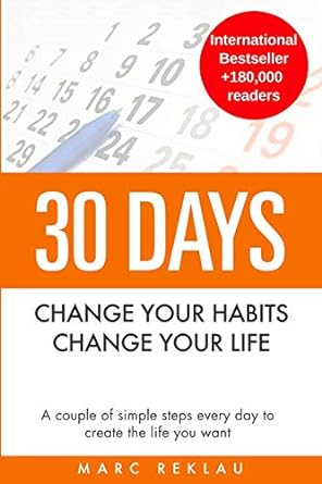 30 days change your habits change your life a couple of simple steps every day to create the life you want