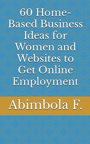60 home based business ideas for women and websites to get online employment 1st edition mr abimbola faf