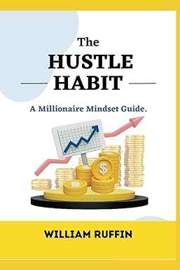 the hustle habit a millionaire mindset guide 1st edition william ruffin 979-8374284898