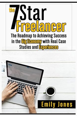 the 7 star freelancer the roadmap to achieving success in the gig economy with real case studies and