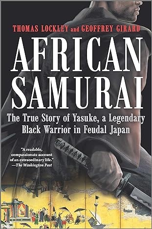 african samurai the true story of yasuke a legendary black warrior in feudal japan 1st edition thomas lockley