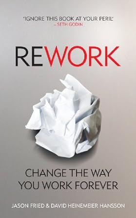 rework change the way you work forever 39473rd edition jason fried ,david heinemeier hansson 0091929784,