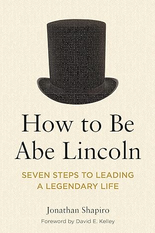 how to be abe lincoln seven steps to leading a legendary life 1st edition jonathan shapiro 1639053344,