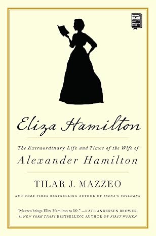 eliza hamilton the extraordinary life and times of the wife of alexander hamilton 1st edition tilar j mazzeo