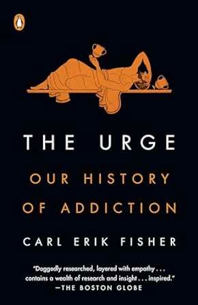 the urge our history of addiction 1st edition carl erik fisher 0525561463, 978-0525561460